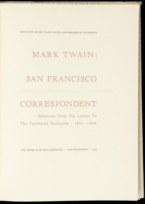 Allen Press, Mark Twain: SF Correspondent 1/400: Title: Mark Twain: San Francisco Correspondent - Selections from His Letters to the Territorial Enterprise: 1865-1866 Author: Smith, Henry Nash & Frederick Anderson Description: [ii], 117, [1] pp. 11x