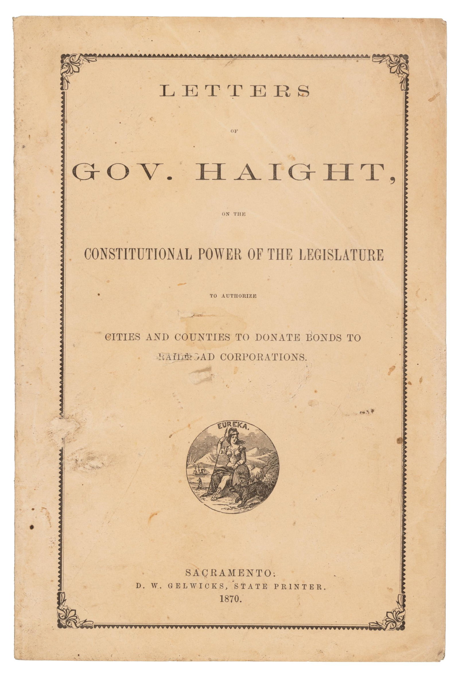 Calif. Gov. Haight on bailing out the railroads: Heading: (California) Author: Haight, Henry Huntly Title: Letters of Gov. Haight on the constitutional power of the legislature to authorize cities and counties to donate bonds to railroads corporatio