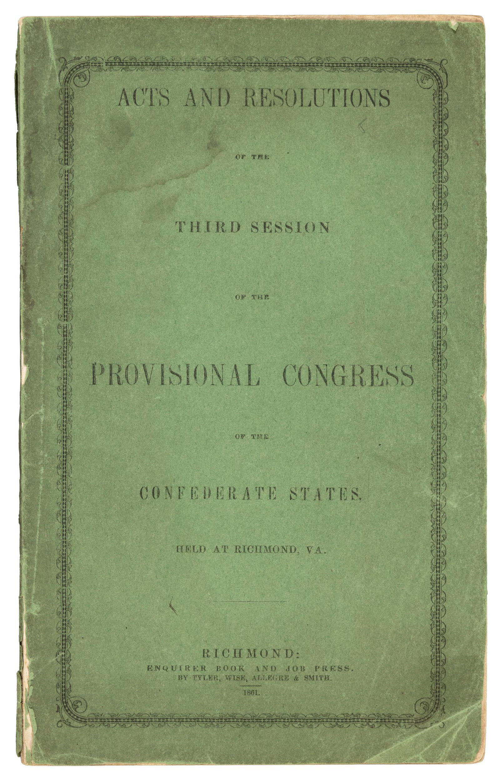Acts passed in the Confederate States, 1861: Heading: (Confederate Imprint) Author: Title: Acts and Resolutions of the Third Session of the Provisional Congress of the Confederate States, Held at Richmond, VA. Place Published: Richmond Publisher