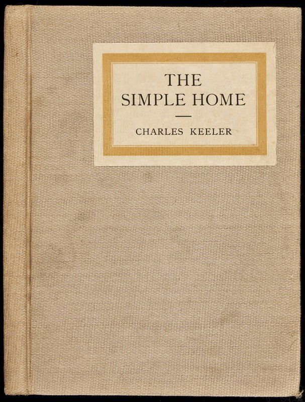 Charles Keeler The Simple Home 1904: Title: The Simple Home Author: Keeler, Charles Description: vii, 55 pp. 10 illustrations from photographs. (8vo) 7x5, original tan cloth, paper label. First Edition.Typography by John Henry Nash, prin