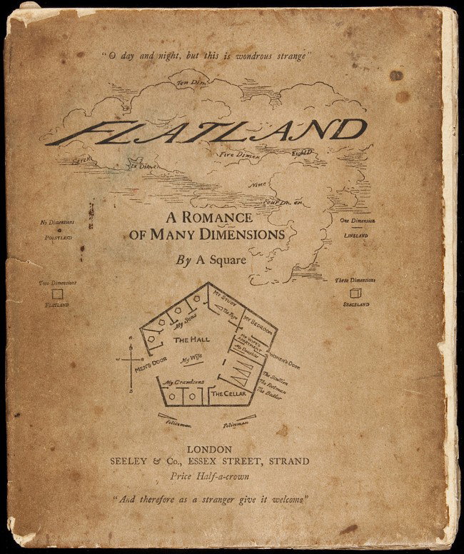 E.A. Abbott's Flatland, a geometric fantasy 1884: Title: Flatland: A Romance of Many Dimensions. With Illustrations by the Author, A SQUARE Author: [Abbott, Edwin A.] Description: viii, 100 pp. 8½x7, pictorial parchment wrappers. First Edition.Scarc