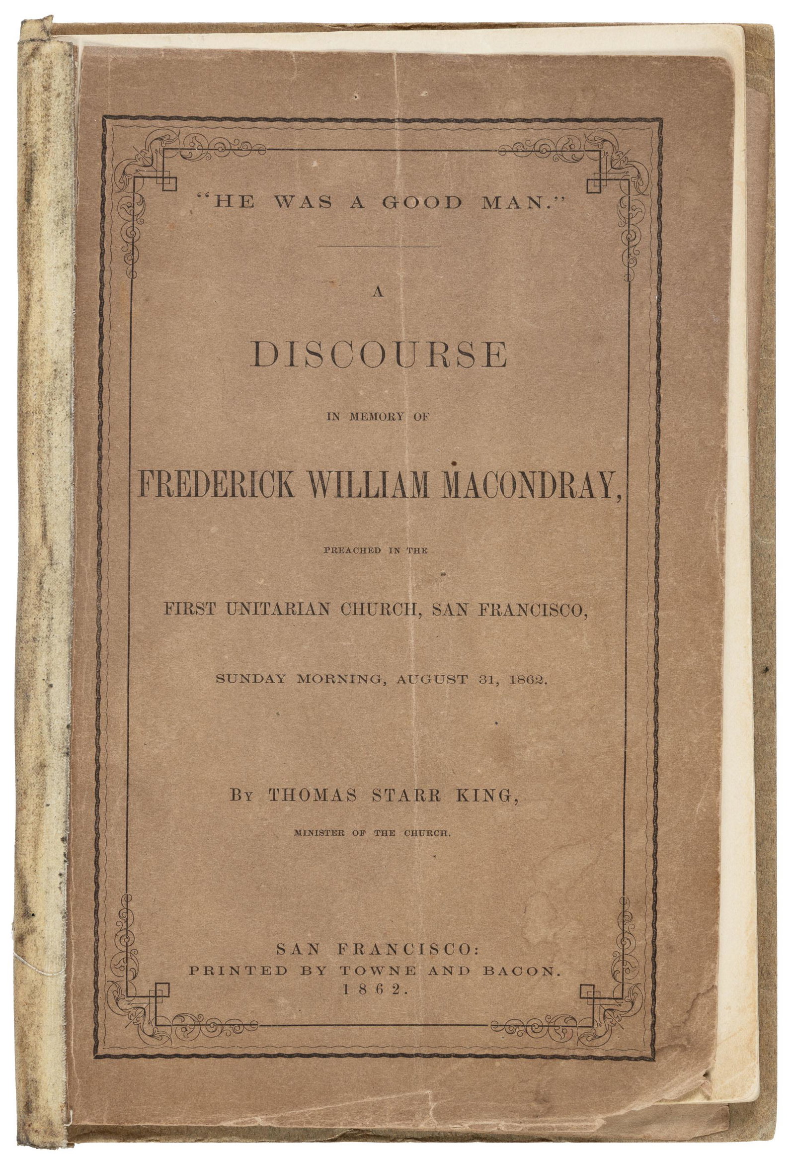 Gold rush banker eulogized by T.S. King 1862: Heading: -1862 Author: King, Thomas Starr Title: "He Was a Good Man" - A Discourse in Memory of Frederick William Macondray, Preached in the First Unitarian Church, San Francisco, Sunday morning, Augu
