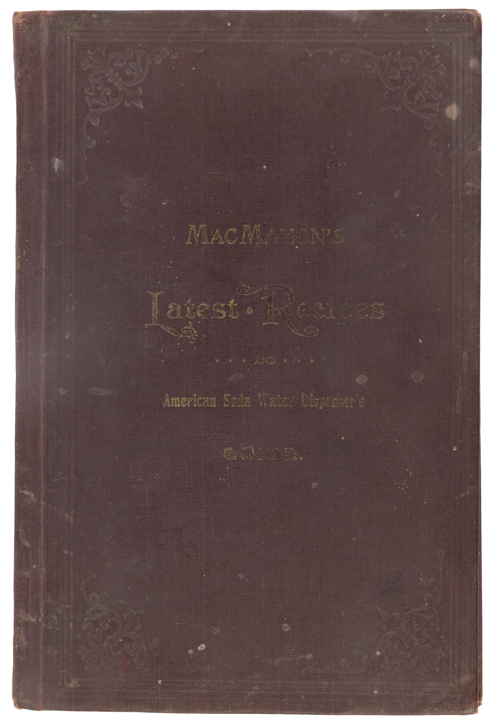 Recipes for a soda jerk, 1893: Heading: (Food & Drink) Author: MacMahon, Albert C. Title: MacMahon's Latest Recipes and American Soda Water Dispeners' Guide: A complete compilation of valuable information and formulae, for manufact