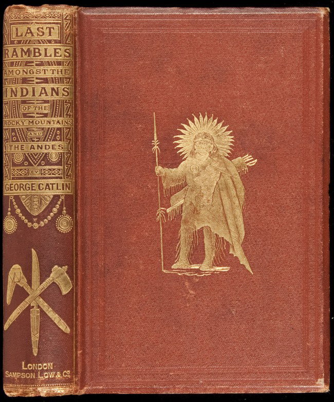 Last Rambles Amongst The Indians 1868: Title: Last Rambles Amongst The Indians of the Rocky Mountains and the Andes Author: Catlin, George Description: xii, 361, +4 pp ads. Woodcut illustrations. (Small 8vo) original brown cloth stamped in
