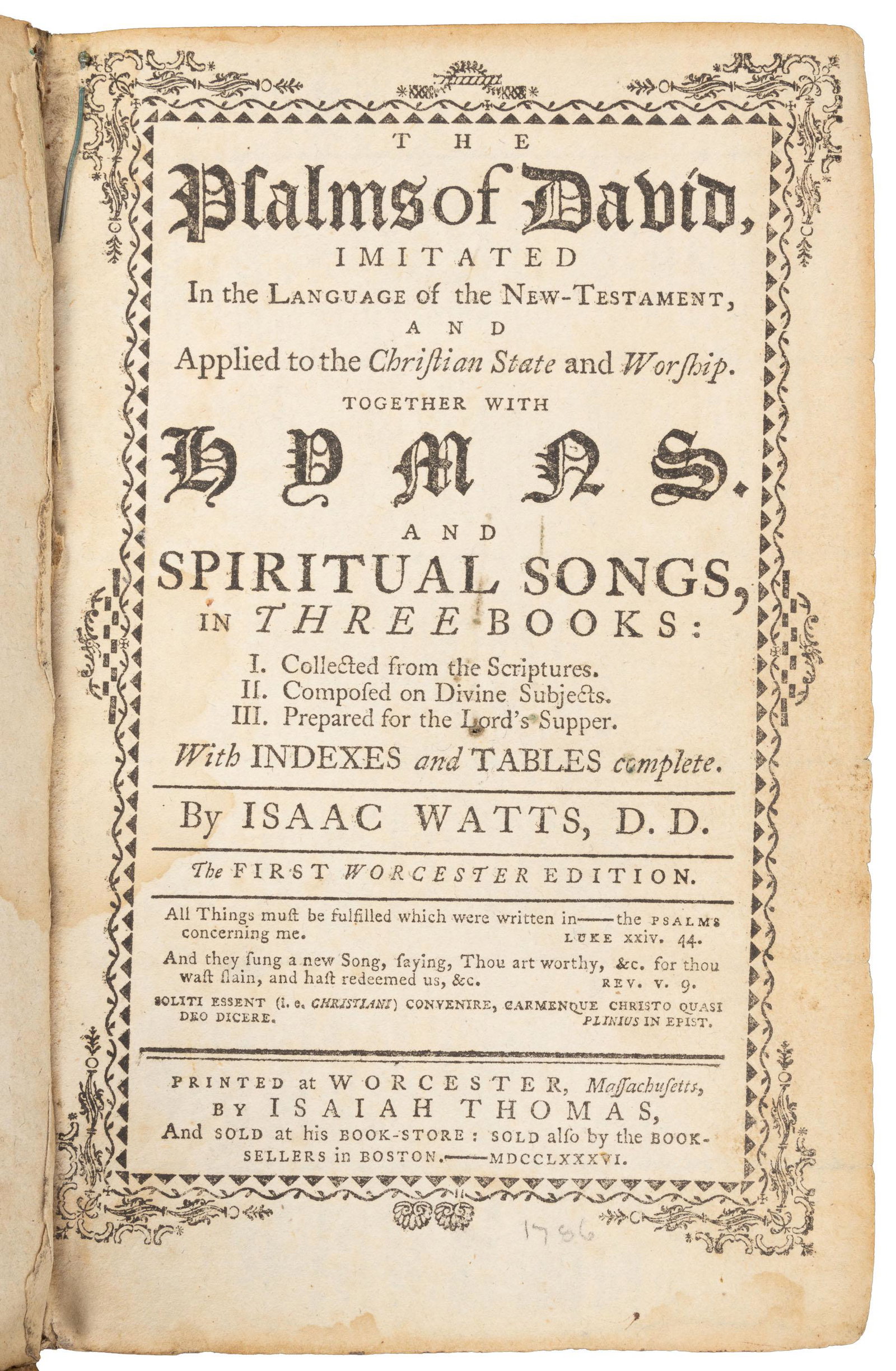 Hymns and spiritual songs from Isaac Watts, 1786: Heading: Author: Watts, Isaac Title: The Psalms of David Imitated in the Language of the New-Testament, and Applied to the Christian State and Worship. Together with Hymns and Spiritual Songs, in Thre
