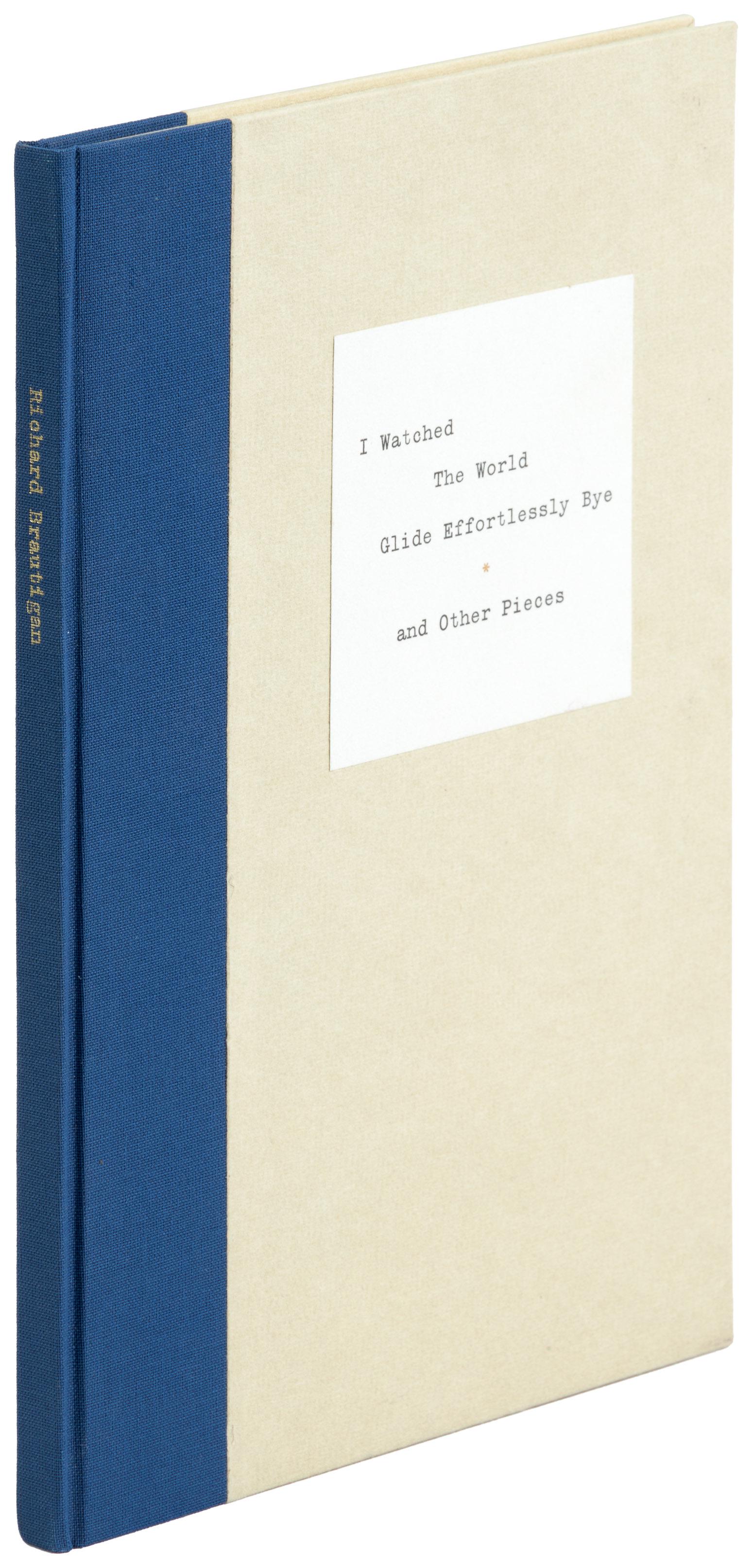 I Watched the World Glide Effortlessly Bye 1/100: Heading: Author: Brautigan, Richard Title: I Watched the World Glide Effortlessly Bye and Other Pieces Place Published: [Berkeley & Forest Knolls] Publisher:Burton Weiss & James Musser Date Publ