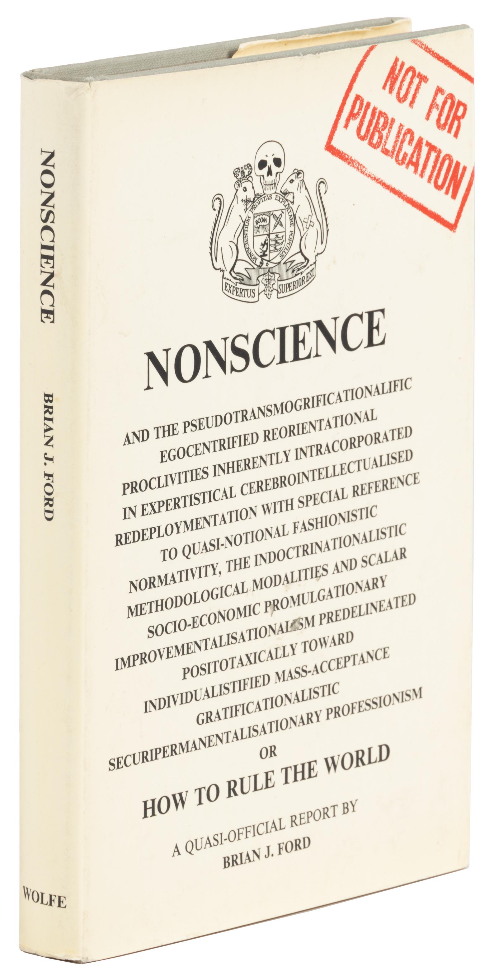 Nonscience by Brian J. Ford: Heading: Author: Ford, Brian J. Title: Nonscience and the Pseudotransmogrificationalific Egocentrified Reorientational Proclivities Inherently Intracorporated in Expertistical..., or How to Rule the W