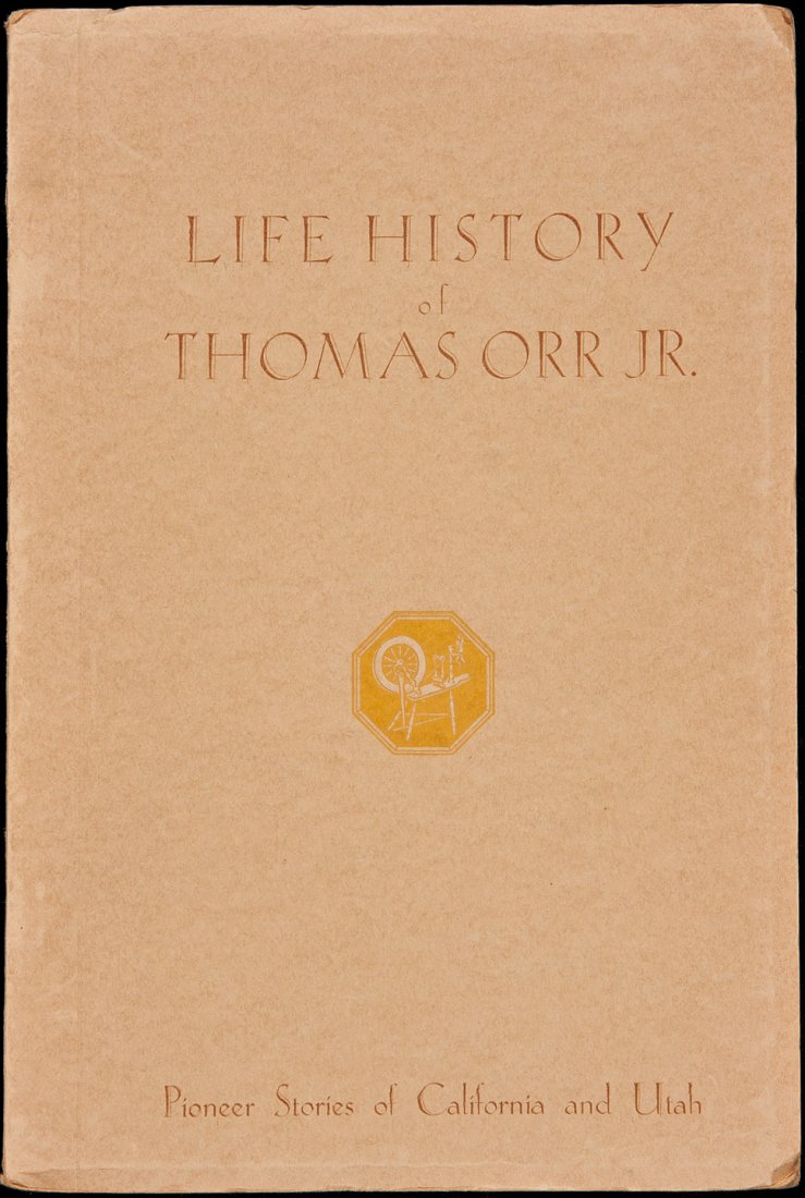 Pioneer Stories of California and Utah: Title: Life History of Thomas Orr, Jr.: Pioneer Stories of California and Utah (wrapper title) Author: Taylor, Lillie Jane Orr Description: [10], 51 pp. With 9 plates from photographs. 23x15.5 cm. (9x