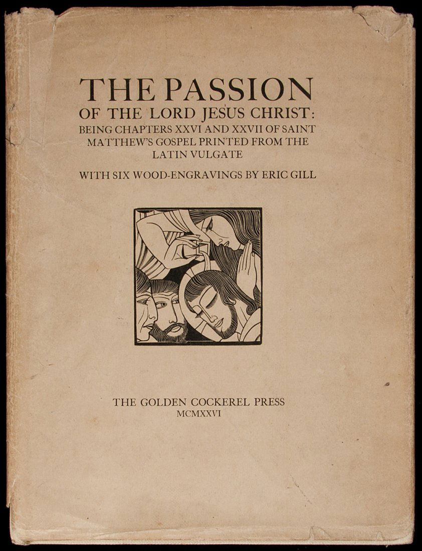 Golden Cockerel Passion of Christ Eric Gill: Title: Passio Domini Nostri Jes Christi: Being the 26th and 27th Chapters of Saint Matthew's Gospel Author: Gill, Eric, illustrator Description: 15, [1 blank], [1] pp. Woodcuts by Eric Gill. 10x7½, c