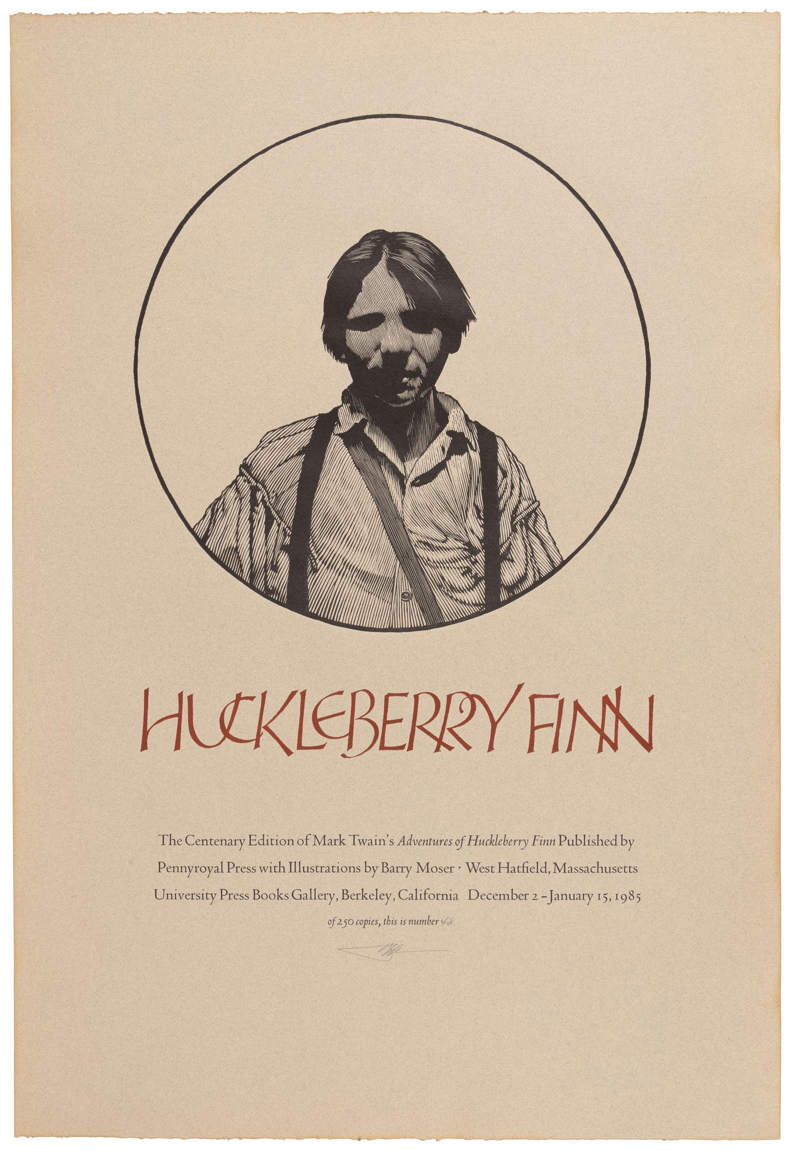 Signed by Barry Moser: Heading: Author: Moser, Barry Title: Huckleberry Finn poster Place Published: Publisher:[Pennyroyal Press] Date Published: 1984 Description: Wood-engraved broadside. 66.8x45.7 cm
