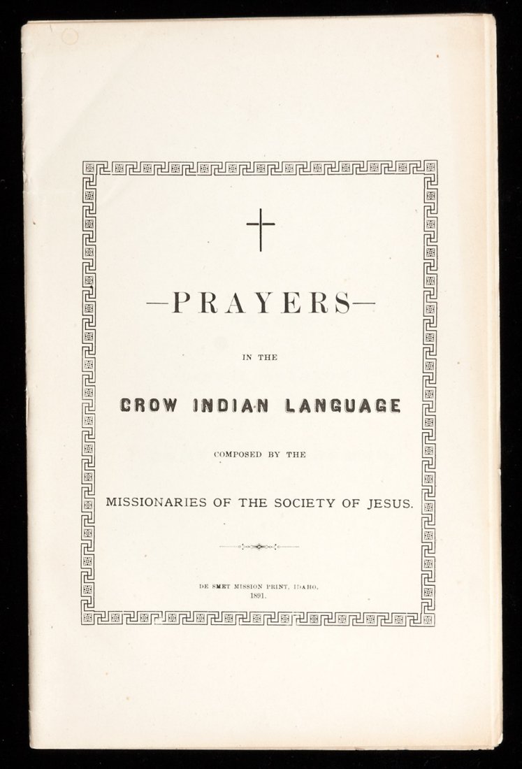 Prayers in the Crow Indian Language 1891: Title: Prayers in the Crow Indian Language. Composed by the Missionaries of the Society of Jesus Author: [Crimont, Raphael, Joseph Cataldo and Peter Prando] Description: 17 pp. 22x14 cm (8½x5½") whi