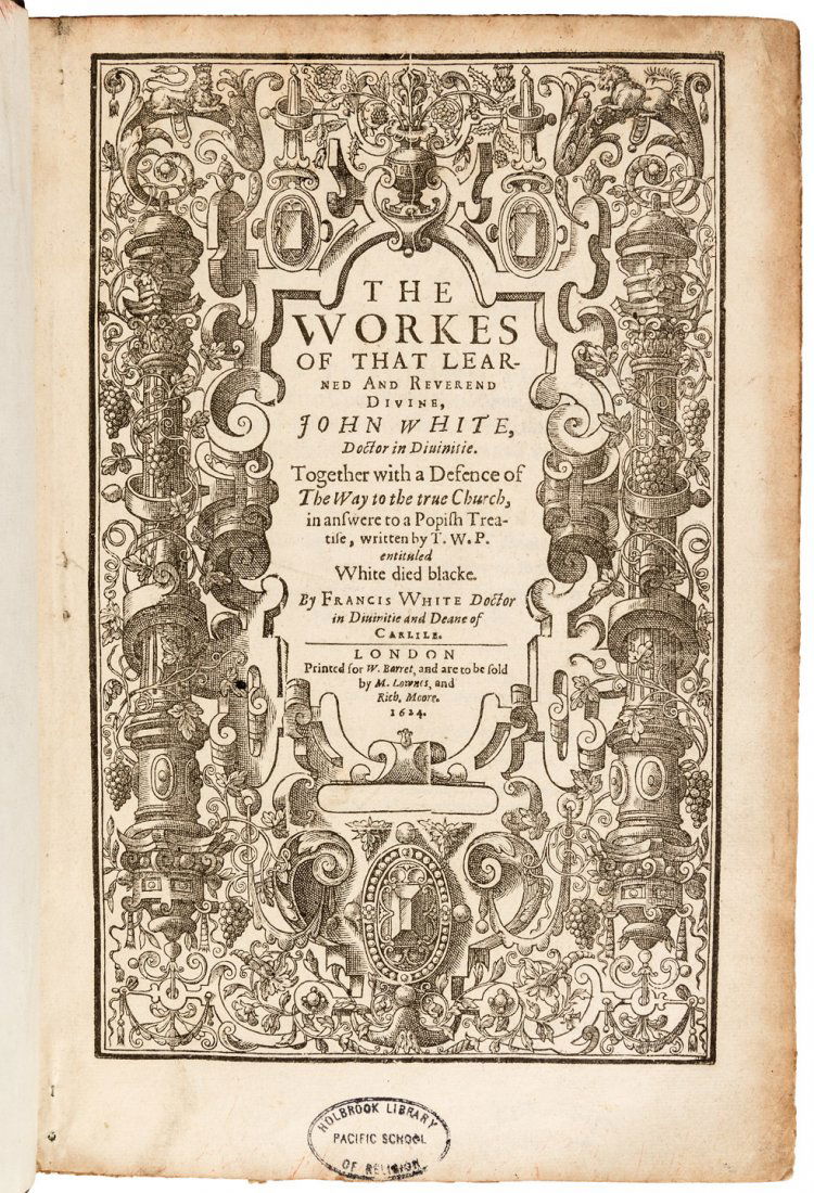 Works of Rev. John White 1624: Heading: Author: White, John Title: The Workes of that Learned and Reverend Divine, John White, Doctor in Divinitie. Together with a Defence of The Way to the True Church, in Answere to a Popish Trea