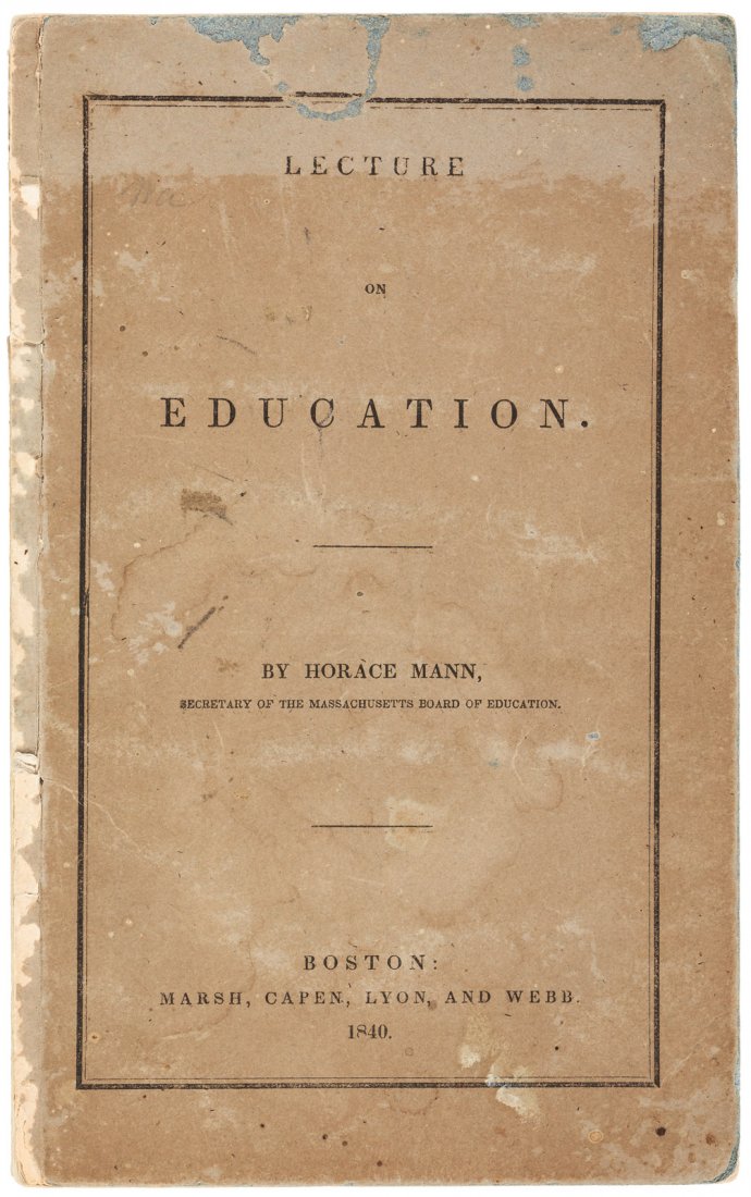 Horace Mann On Education 1840: Heading: Author: Mann, Horace Title: Lecture on Education Place Published: Boston Publisher:Marsh, Capen, Lyon, and Webb Date Published: 1840 Description: 62 pp. (12mo) ori