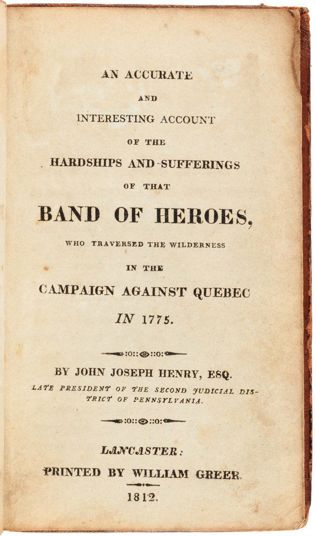 John Henry's Account of Campaign Against Quebec in 1775: Heading: Author: Henry, John Joseph Title: An Accurate and Interesting Account of the Hardships and Sufferings of that Band of Heroes, who Traversed the Wilderness in the Campaign Against Quebec in 1