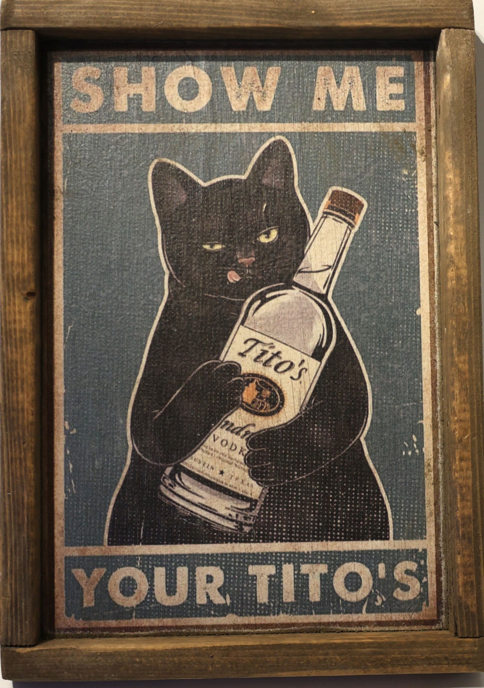 Novelty Wooden Printed CAT HOLDING VODKA BOTTLE Sign "Show Me Your Titos" (1 of 3)