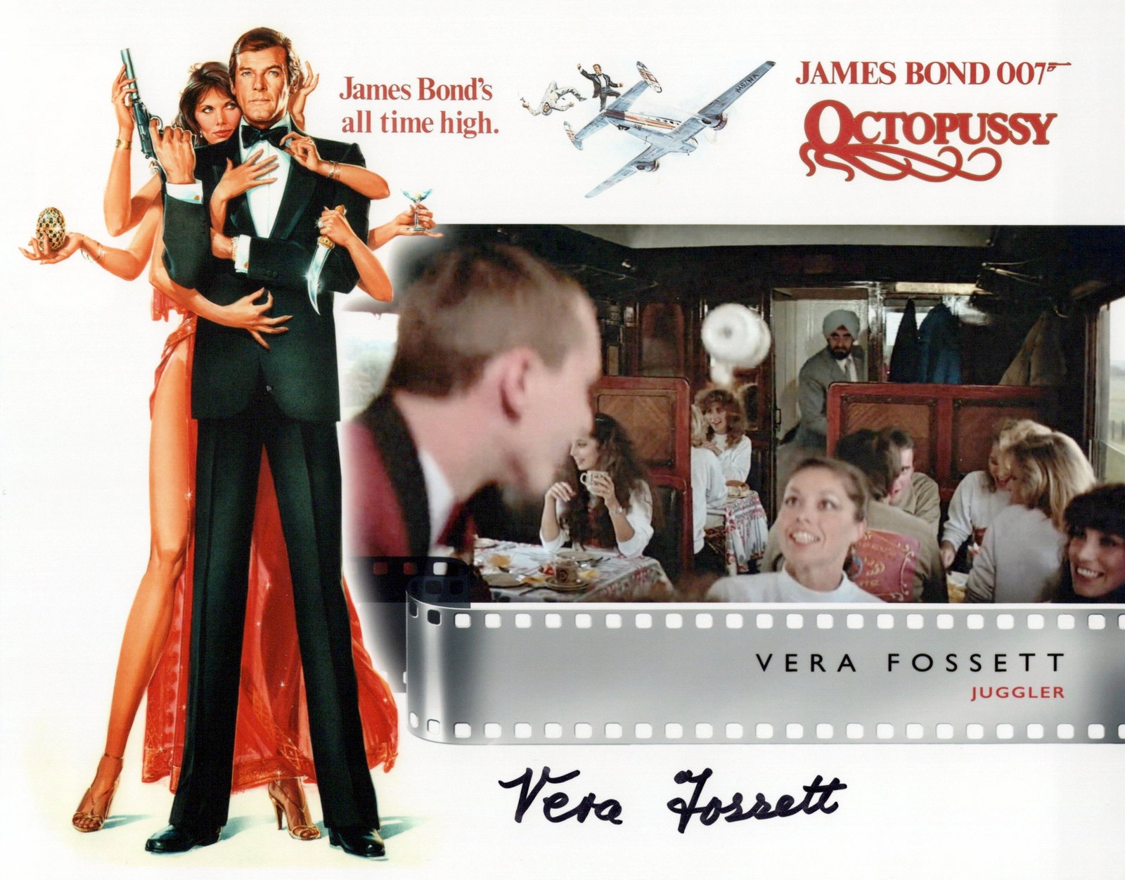 Vera Fossett OCTOPUSSY / JAMES BOND In Person Signed Photo: Photo size is 8x10. Vera Fossett in person signed photo from the James Bond movie OCTOPUSSY. Vera Fossett is the actress who starred as the circus juggler. For that James Bond fan who has to have ever
