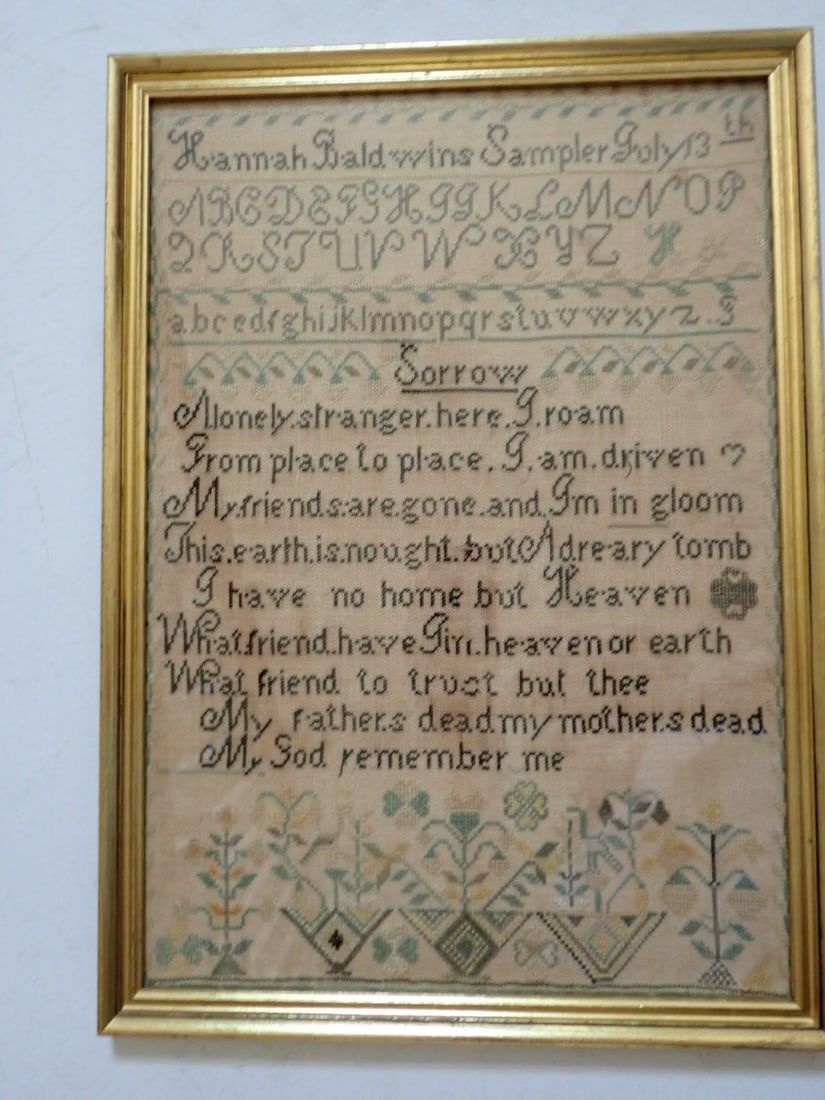 Sampler with Floral Design and Poem: Hannah Baldwine Sampler July 13th. Poem titled Sorrow. A lonely stranger here. I roam from place to place. I am driven. My friends are gone and I'm in gloom. This earth is not but a dreary tomb. I hav
