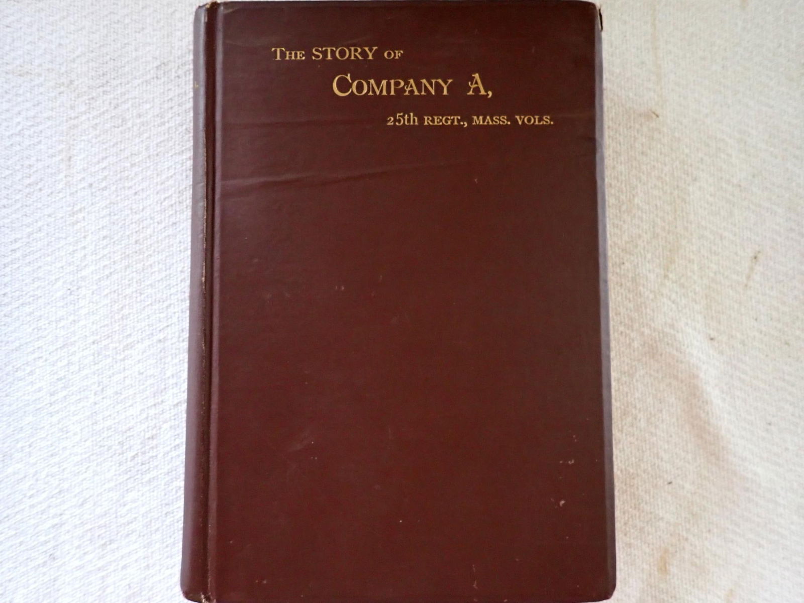 Ltd Ed. Company A, 25th Regiment. Mass Vols.: Limited Edition The Story of Company A, Twenty-Fifth Regiment. Mass Vols., In the War of the Rebellion. By Samuel H. Putnam; this is one copy of only 175 copies which were printed by Franklin Rice in