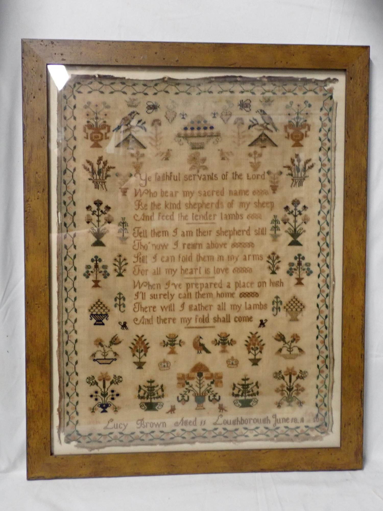 1850 Lucy Brown Sampler: Lucy Brown Aged 11 Loughborough June 18, 1850. Verse in center. Motif flowers, baskets birds. Vine and flower border. Fabric loss and discoloration. Frame 21 1/4" x 17". Sampler 18" x 13 3/4"