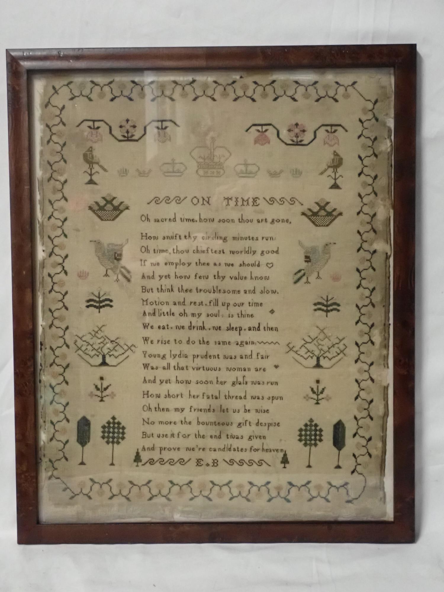 E.B. Sampler not dated: E.B. (not dated) verse "On Time" in center.Motif is crowns, birds, florals, baskets, trees/ Fabric loss and discoloration. Frame 18 1/2" x 15" Sampler 16" x 12 3/4"