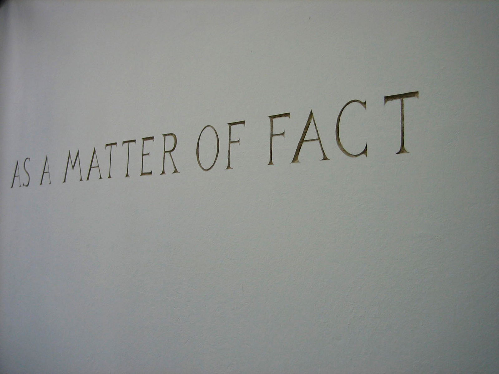 KRIS MARTIN, As a Matter of Fact: KRIS MARTIN(1972)As a Matter of Fact2006The work is represented by the certificate of authenticity signed by the artist who gives the right to recreate the chiseled writing 'As a Matter of Fact', 1/1
