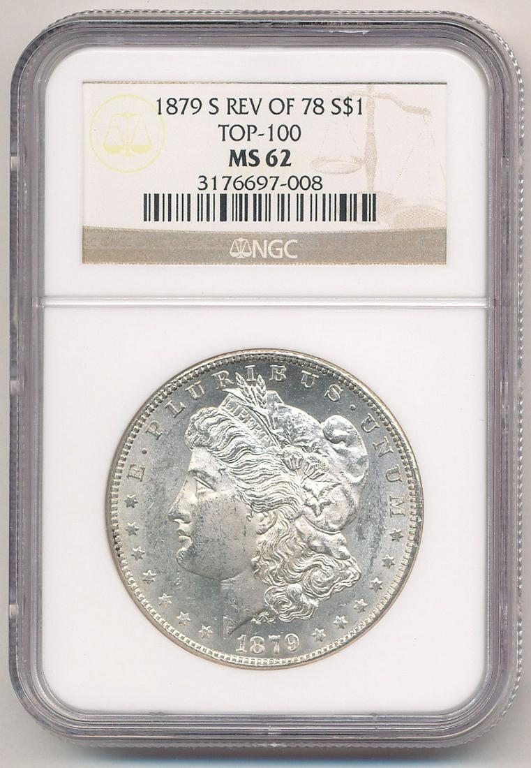 1879-S REV OF 78 TOP-100 MORGAN S$1 MS62 NGC: 1879-S REV OF 78 TOP-100 MORGAN SILVER DOLLAR MS62 NGC OUR OLD FRIEND BOB HAS BEEN A CUSTOMER THROUGH MY COIN COMPANY FROM BACK SINCE THE OPENING OF OUR LOCATION AND GOING BACK WELL INTO THE LAST CENT