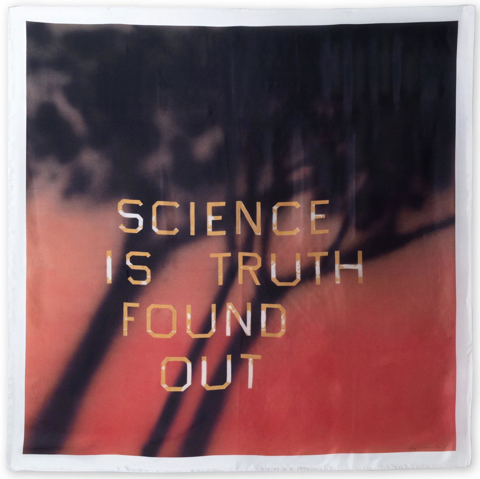 Ed Ruscha Science is Truth Found Out Silk Scarf: Artist: Ed Ruscha Title: Science is Truth Found Out Year: 2022 Dimensions:Scarf: 51.25 in. by 51.25 in. Edition Number: Edition of 500 Medium: 100% Silk Twi