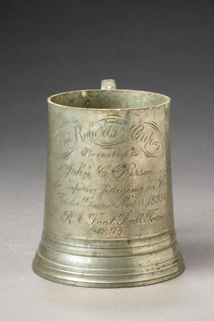 Inscribed Pewter Mug, 1893.: The Roberts Cup, presented to John C. Pierson for superior playing in the Exeter Game, Nov. 11, 1893. Height 4 1/2 inches.