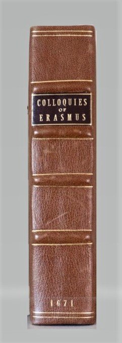 1671 COLLOQUIES OF ERASMUS, 1st ENGLISH EDITION: 1671, COLLOQUIES OF ERASMUS OF ROTTERDAM MARTIN LUTHER CATHOLIC REFORMATION FIRST EDITION First edition in English of the complete Colloquia Familiaria of Erasmus, first published in 1518 and expanded