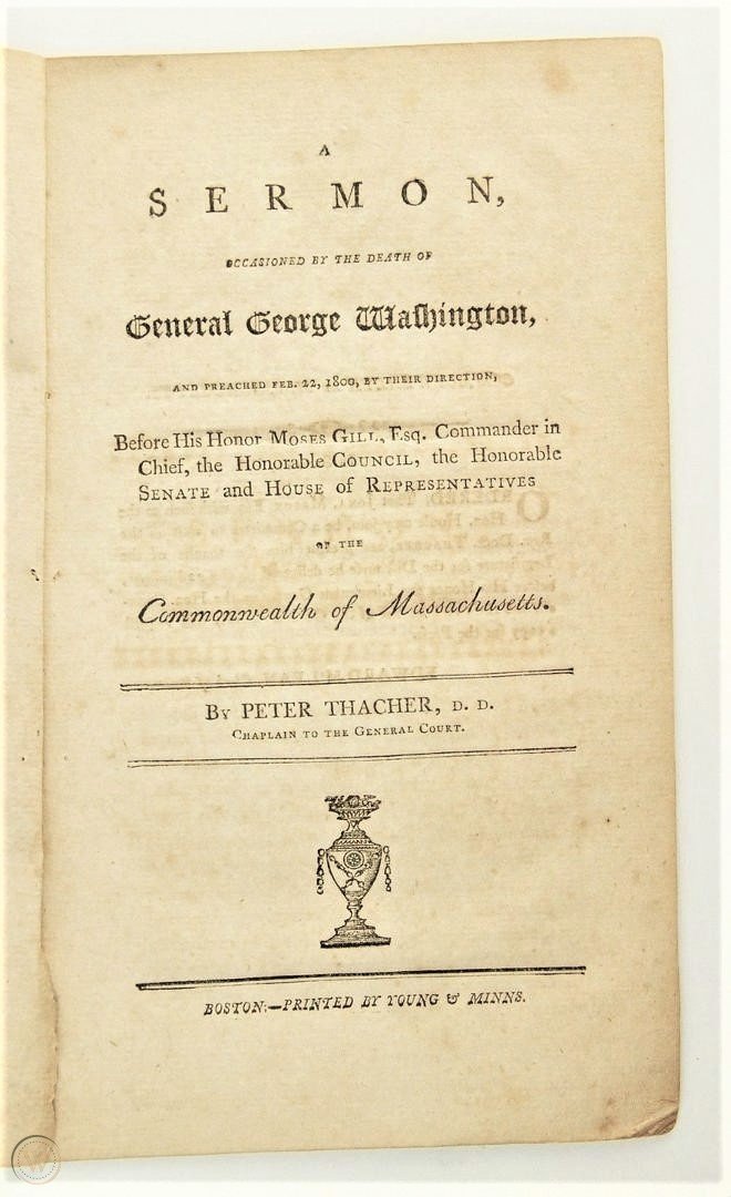 1800 Sermon, The Death of George Washington, VERY RARE!: 1800 PETER THACHER, Sermon on The Death of George Washington, Very Rare ! Occasioned by the Death of General George Washington, and Preached Feb. 22, 1800, by their direction. Before His Honor Moses G
