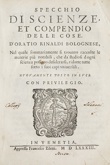 Rinaldi, Orazio Specchio di scienze, et compendio delle: Venezia, appresso Francesco Ziletti, 1583. In 4°. Marca al frontespizio con Orfeo in piedi che suona la lira circondato dagli animali (unicorno, leone ecc.), in cornice figurata, capilettera e testat