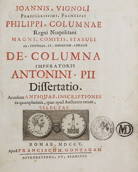Vignoli, Giovanni De columna imperatoris Antonini Pii d: Roma, Francesco Gonzaga, 1705. In 4°. Frontespizio in rosso e nero, vignetta calcografica al frontespizio ritraente le due facce di una medaglia, capilettera calcografici, una tavola ripiegata, innum
