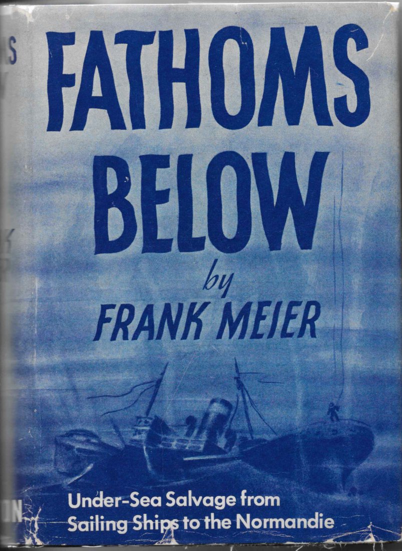Fathoms Below: Under-Sea Salvage: Meier 1943: Fathoms Below. Under-Sea Salvage from Sailing Ships to the Normandie, by Frank Meier. A scarce and highly sought-after commercial diving book dealing with salvage crews and their efforts on sunken ves