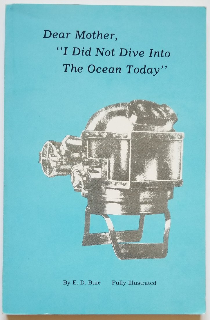 Dear Mother I Did Not Dive Into The Ocean Today Buie: Dear Mother I Did Not Dive Into The Ocean Today, by E. D. Buie. A very scarce title by the designer of the very rare WWII DESCO Buie helmet. Covers his history and Strategic Divers and Diving apparatu
