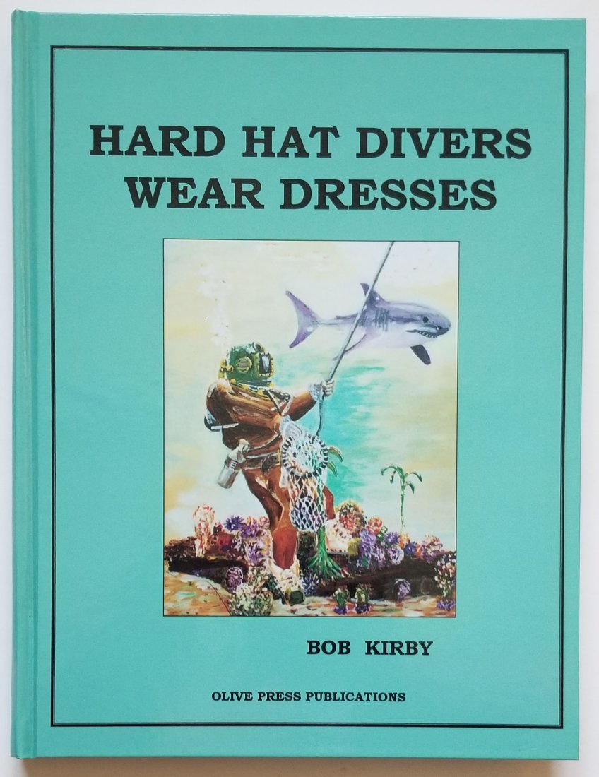 Hard Hat Divers Wear Dresses by Bob Kirby 1992 Signed: Hard Hat Divers Wear Dresses by Bob Kirby. The Kirby in Kirby Morgan. Perfect bound 1992 self-published book about Kirby’s life and diving career from the USN to working for Jim Cameron building the
