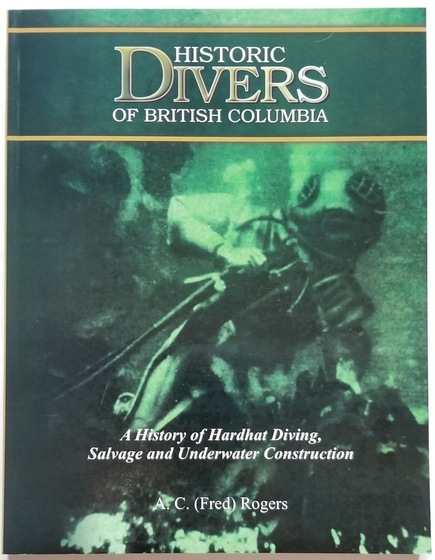 Historic Divers of British Columbia: Fred Rogers Signed: Historic Divers of British Columbia. A History of Hardhat Diving, Salvage and Underwater Construction, by A.C. Fred Rogers. 2003, Canada. Signed by the author. All items will be shipped with a signatu