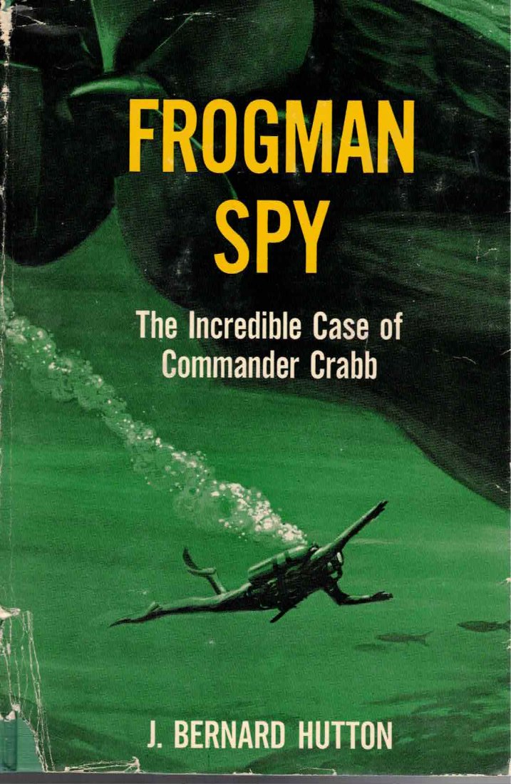Frogman Spy: Commander Crabb - 1960 1st Edition: FROGMAN SPY. THE INCREDIBLE CASE OF COMMANDER CRABB, by J. Bernard Hutton. 1960 First American Edition McDowell, Obolensky, New York. Hard bound in original dust jacket in protective sleeve. Book is i