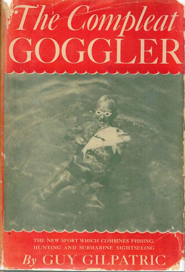 The Complete Goggler 1938 US 1st Edition Guy Gilpatric: The Complete Goggler, by Guy Gilpatric.1938 First American Edition, NOT the later Skin Diver magazine edition. In complete original condition, larger format than the Skin Diver magazine edition. The f