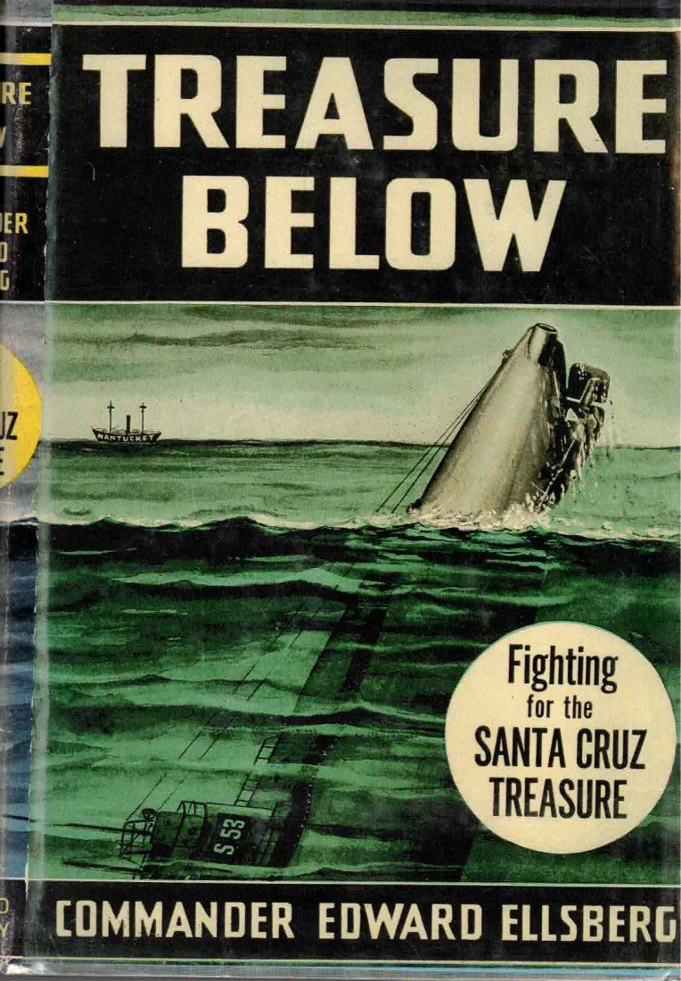 Treasure Below by Commander Edward Ellsberg 1945: TREASURE BELOW. Fighting for the Santa Cruz Treasure, by Commander Edward Ellsberg. The fourth book in Ellsbergs quartet of helmet diving novels. This is a 1945 sixth printing in very, very, good cond