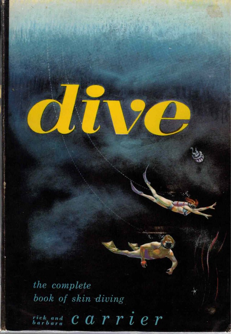 Dive - Complete Book of Skin Diving 1955 1st Edition: Very early book on Scuba diving with excellent information and photos. DIVE. The Complete Book of Skin Diving, by Rick & Barbara Carrier. An original 1955 First Edition (later revised) in original dus