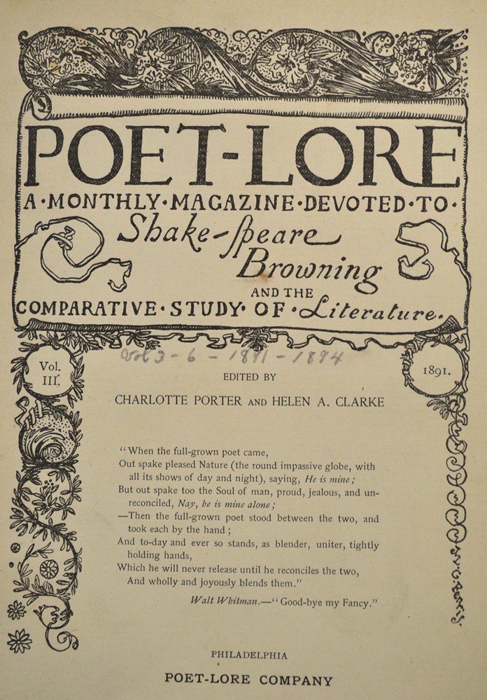 Poet-Lore, 1891-1894: Titled, "Poet-Lore A Monthly Magazine Devoted to Shake-speare Browning and the Comparative Study of Literature." Edited by Charlotte Porter and Helen A. Clarke, Volume III. Copyright 1891 by Poet-Lore