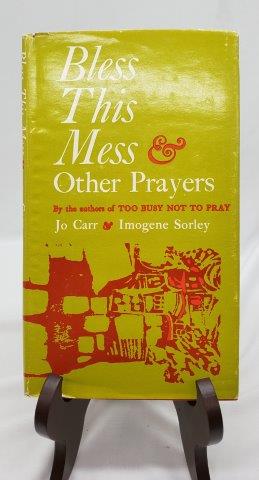 Bless this Mess and Other Prayers: First Edition by Jo Carr and Imogene Sorley, by Abingdon Press, 1969, hardcover