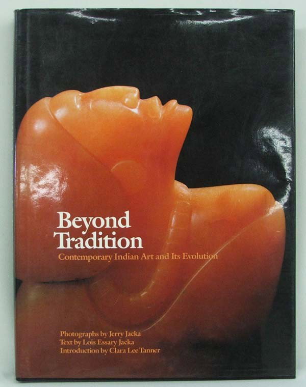 Hard Back Book Beyond Tradition By Lois E Jacka: Hard Back Book Beyond Tradition Contemporary Indian Art and Its Evolution, Text By Lois Essary Jacka, Photographs by Jerry Jacka, Introduction by Clara Lee Tanner. Copyright 1988. Measures approx. 12'