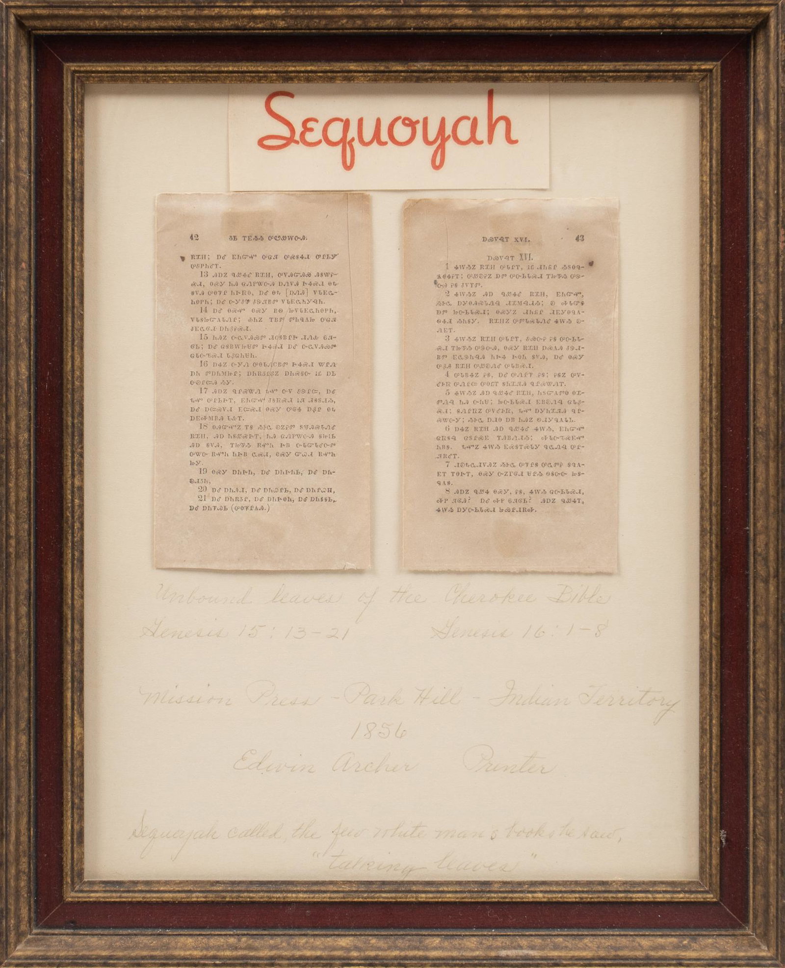 Framed Antique Cherokee Bible Genesis Pages: Two pages from the 1856 Cherokee Bible, Genesis 15: 13-21 and Genesis 16: 1-8, published by Mission Press (Park Hill, Oklahoma), printed by Edwin Archer, framed and matted, above pencil script, "A