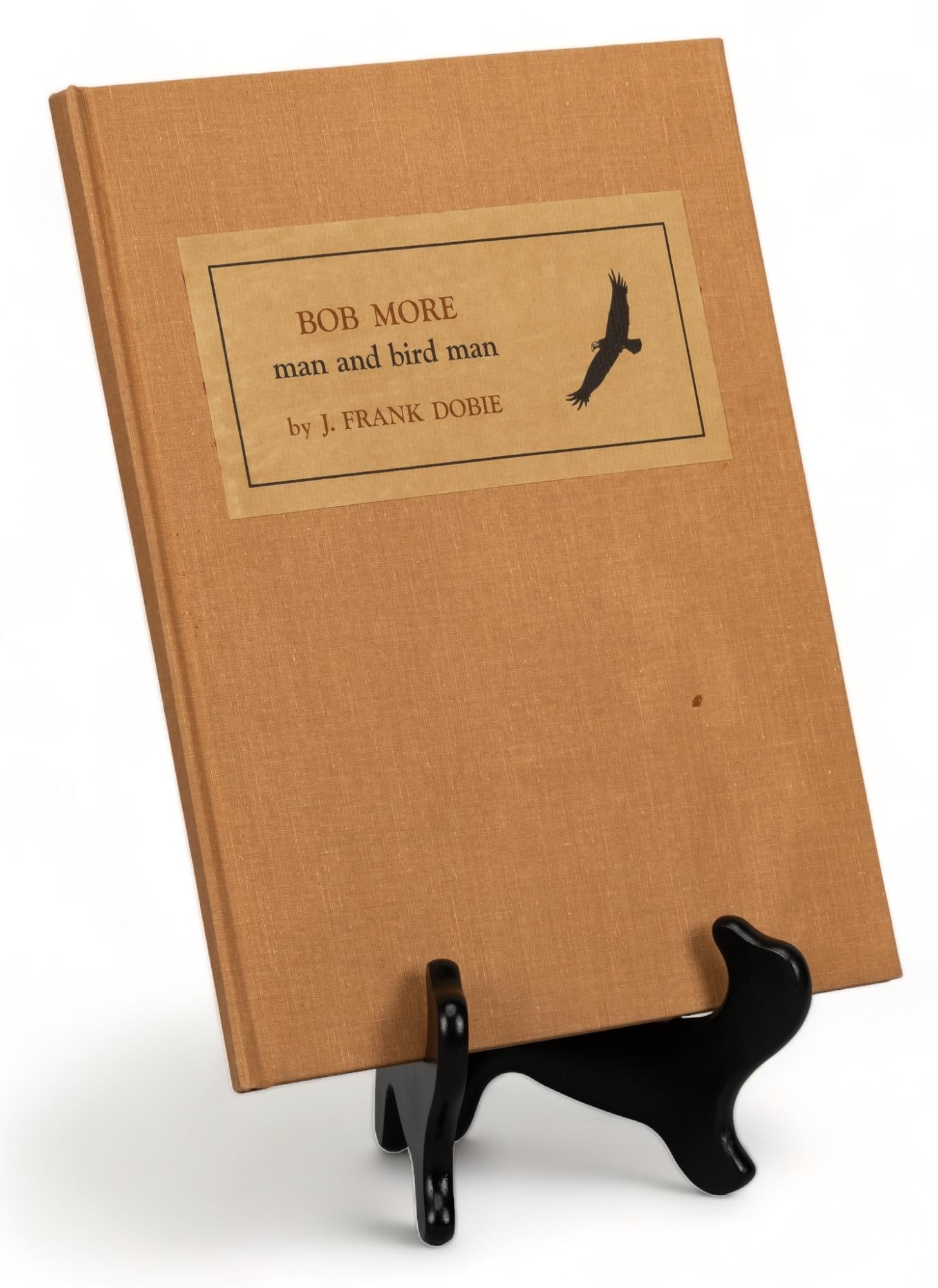 Bob More, Man and Bird Man, J. Frank Dobie: Bill Wittliff's copy of the 1965 first edition "Bob More, Man and Bird Man" by J. Frank Dobie, with introduction and design by William D. Wittliff, published by The Encino Press (Dallas, T