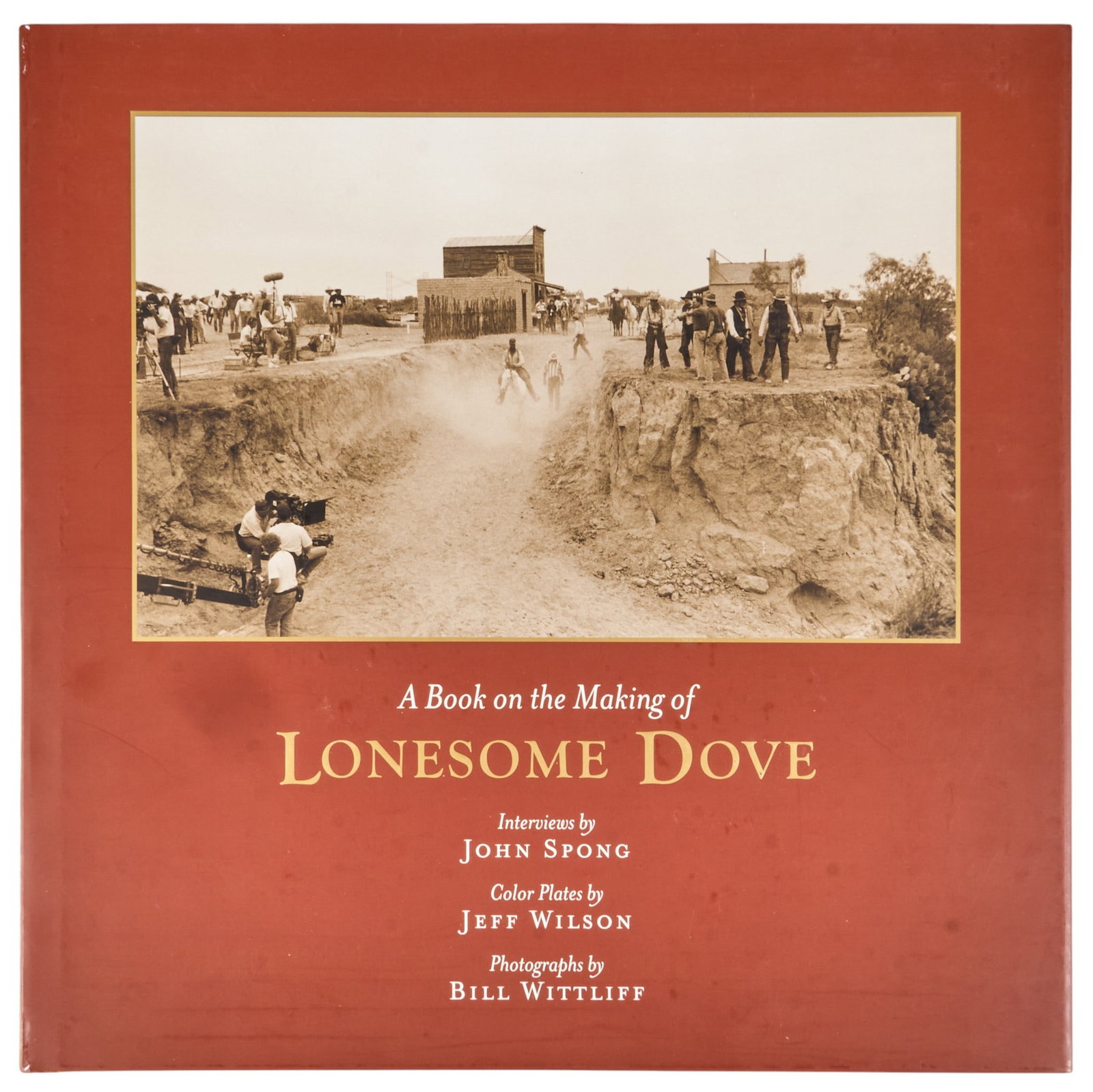 Signed "A Book on the Making of Lonesome Dove": Signed first edition copy of 2012 "A Book on the Making of Lonesome Dove", interviews by John Spong, color plates by Jeff Wilson, and photographs by Bill Wittliff, signed by Wittliff in