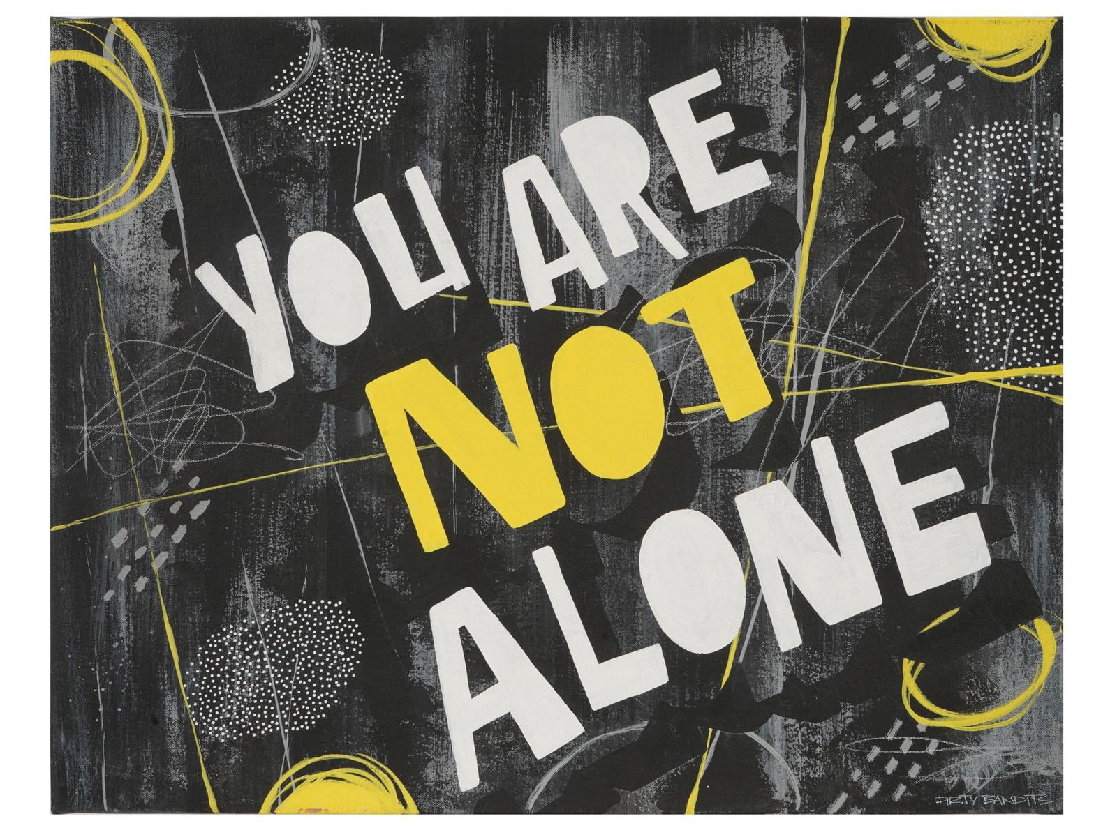 MODERN MIXED MEDIA PAINTING SIGNED DIRTY BANDITS: A modern mixed-media painting on canvas featuring the phrase You Are Not Alone. The composition combines bold typography with layered abstract textures in black, white, gray, and yellow. Signed Dirty 