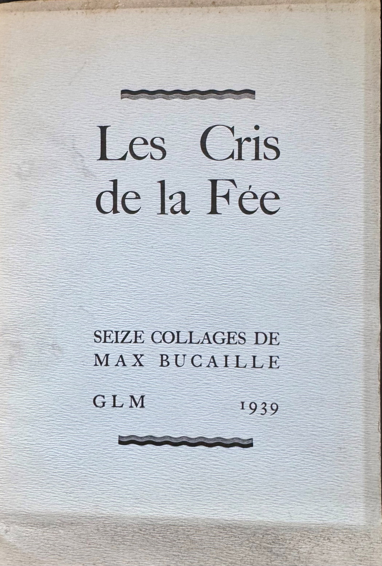 Les Cris de la F?e: Rare surrealist portfolio containing sixteen collages by Max Bucaille, a prominent figure of the French surrealist movement. Published in 1939 by Guy L?vis Mano (GLM), the legendary publisher of the