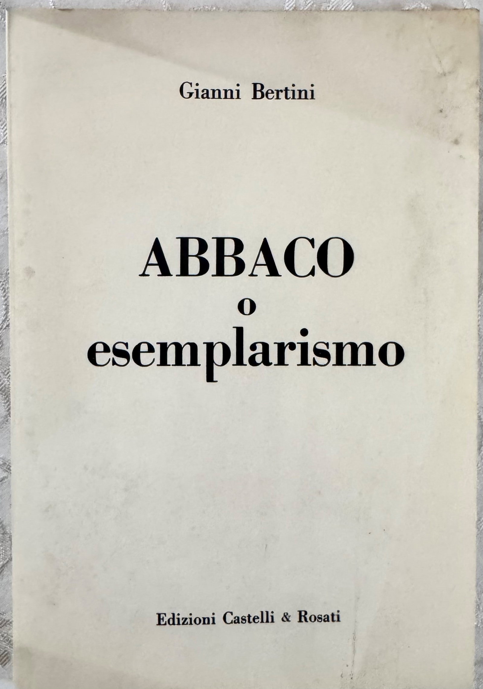Abbaco or Exemplarism: Gianni Bertini, ABBACO OR EXEMPLARISM. Milan, Edizioni Castelli & Rosati, December 1978. First edition. Original publisher's wrappers, octavo format. Copy with autograph inscription by the author to