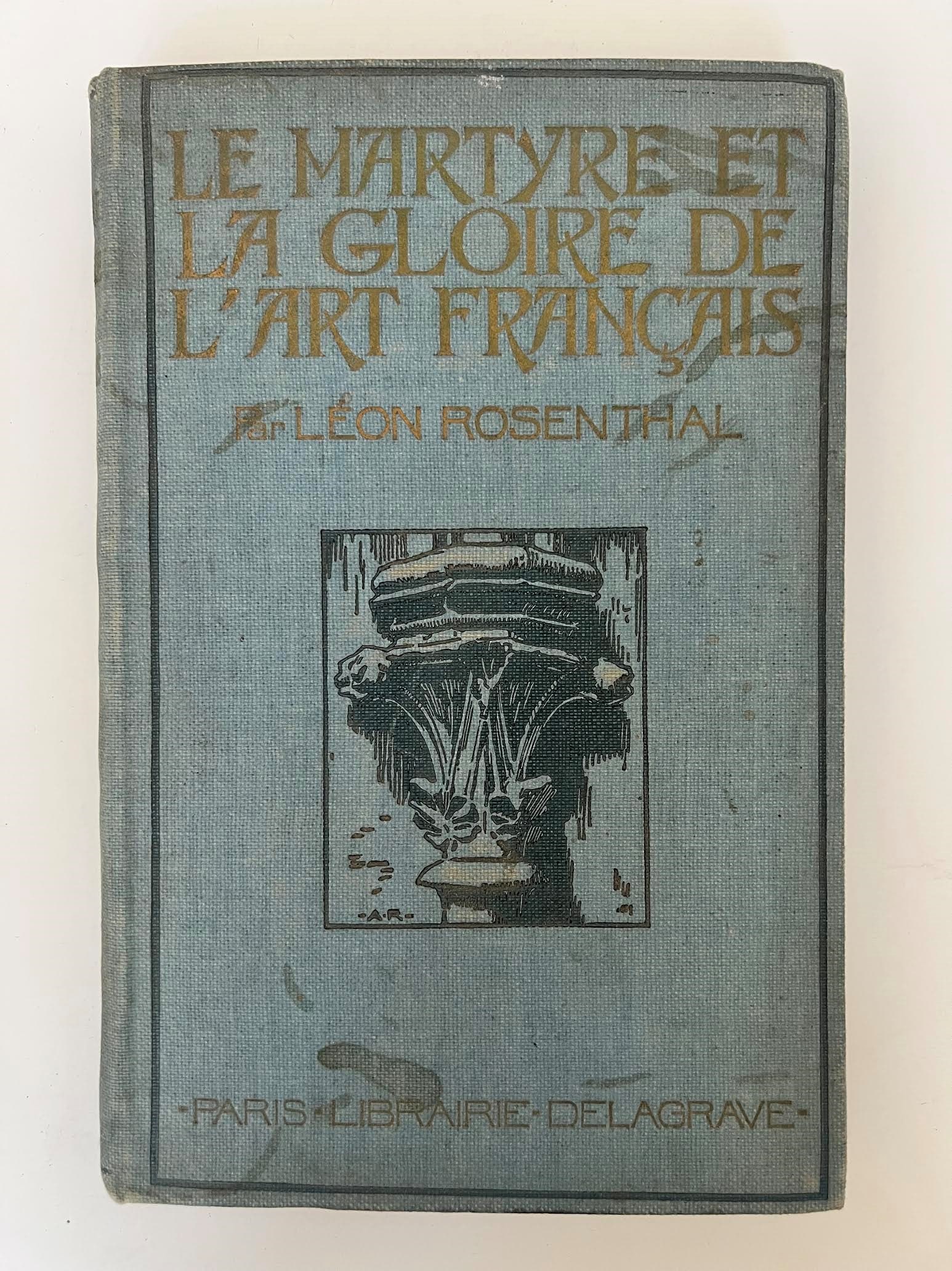 The Martyrdom and Glory of French Art: ROSENTHAL, Leon. The Martyrdom and Glory of French Art. Paris Librairie Delagrave, 1916. First edition. 8vo, publisher's binding in blue cloth with gold titling impressed and woodcut vignette on